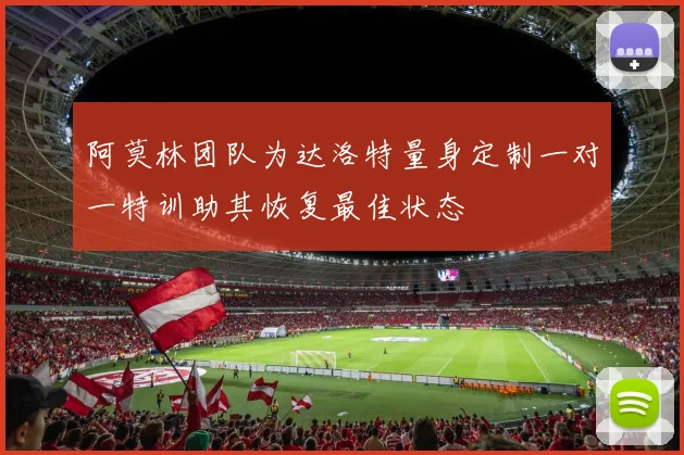 阿莫林团队为达洛特量身定制一对一特训助其恢复最佳状态