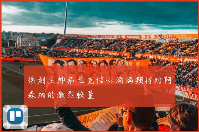 热刺主帅弗兰克信心满满期待对阿森纳的激烈较量