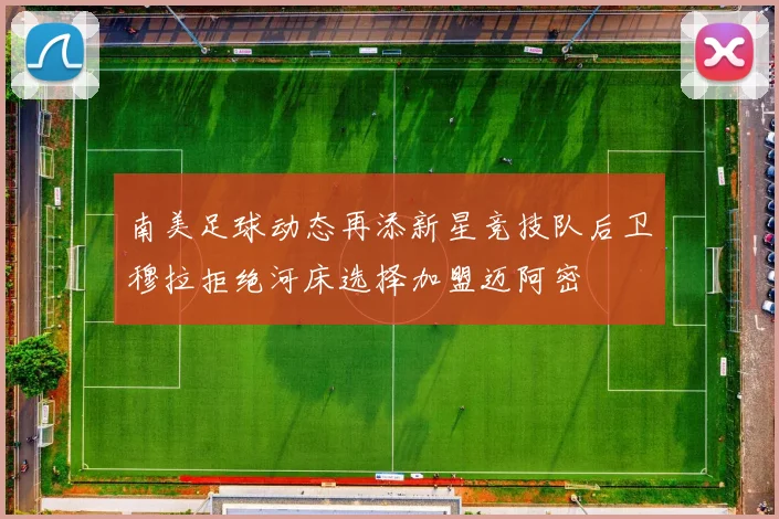 南美足球动态再添新星竞技队后卫穆拉拒绝河床选择加盟迈阿密