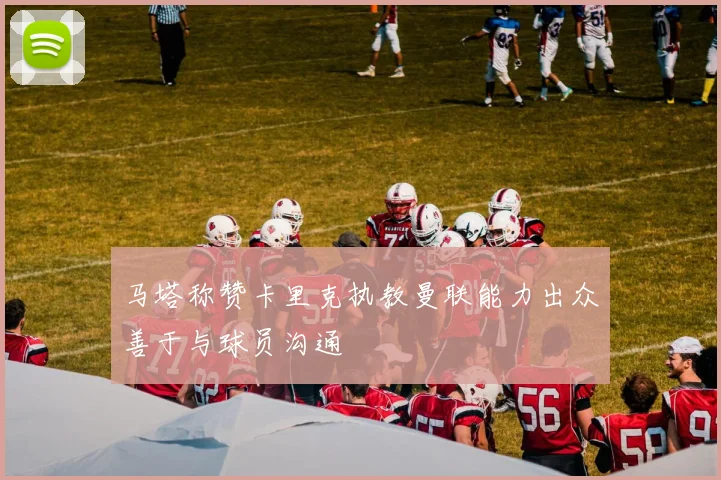 马塔称赞卡里克执教曼联能力出众善于与球员沟通