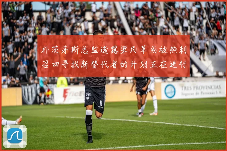 朴茨茅斯总监透露梁民革或被热刺召回寻找新替代者的计划正在进行中