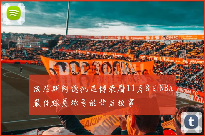 扬尼斯阿德托昆博荣膺11月8日NBA最佳球员称号的背后故事