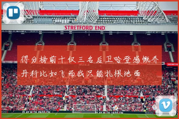 得分榜前十仅三名后卫哈登感慨乔丹科比如飞而我只能扎根地面