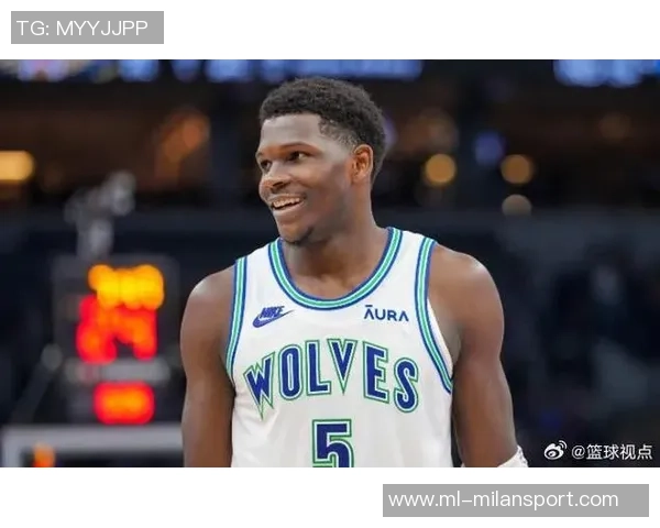 唐斯盛赞爱德华兹未来潜力称联盟和球队都将受益